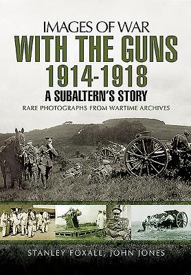 With the Guns 1914 - 1918: A Subaltern’s Story (Images of War)