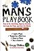 The Man's Playbook: How to Fix Anything, Impress Anyone, Get Lucky, Get Paid, and Rule the World