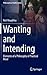 Wanting and Intending: Elements of a Philosophy of Practical Mind (Philosophical Studies Series, 123)