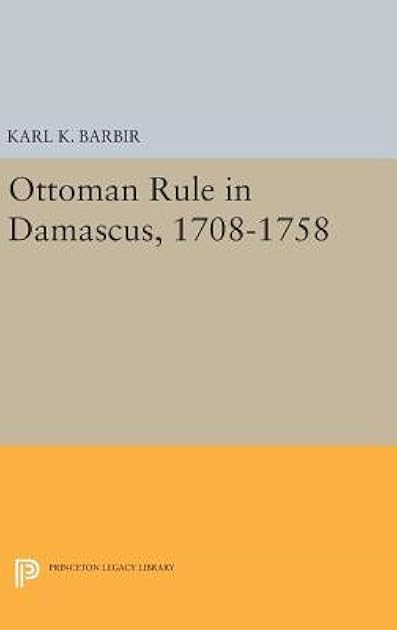 Ottoman Rule in Damascus, 1708-1758 (Princeton Studies on the Near East)