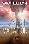 Last Vacation by Sarah Elle Emm