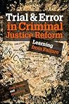 Trial & Error in Criminal Justice Reform: Learning from Failure