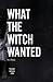 What the Witch Wanted