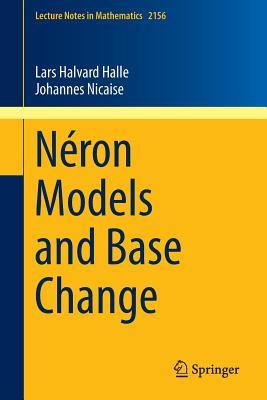 Néron Models and Base Change (Lecture Notes in Mathematics, 2156)