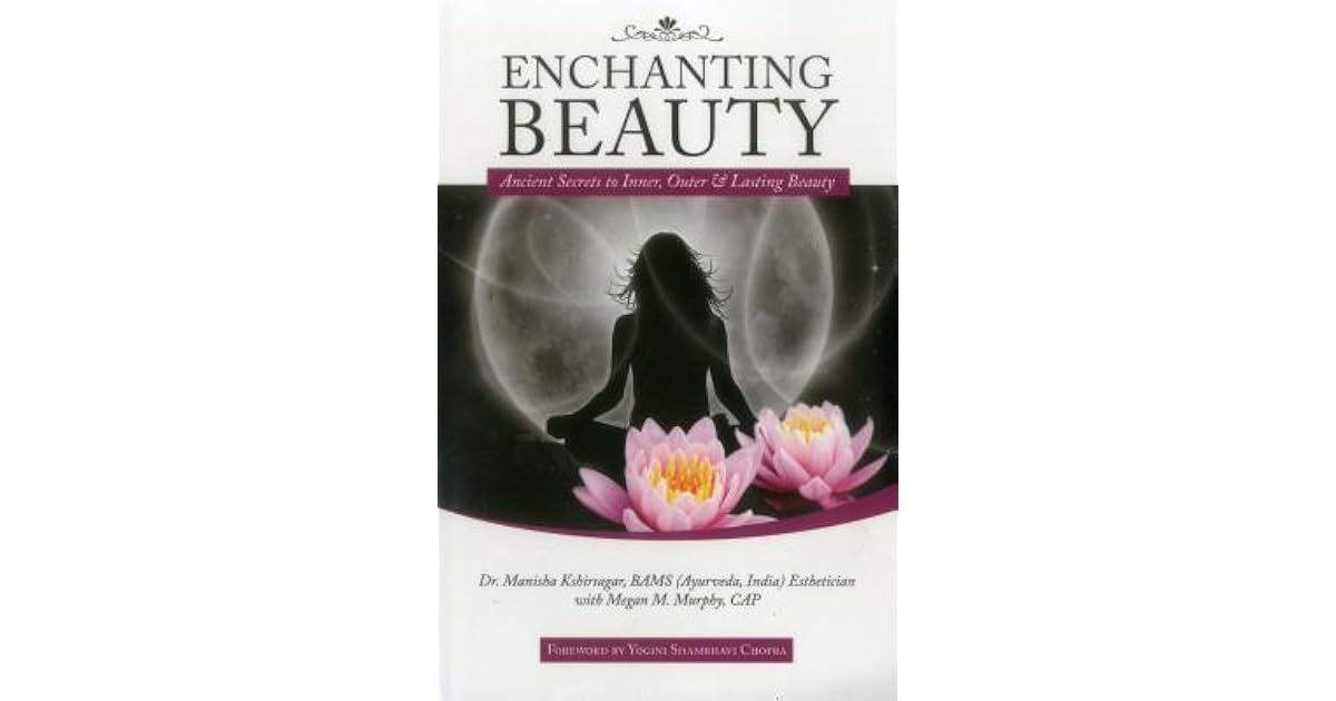 Enchanting Beauty Ancient Secrets to Inner, Outer & Lasting Beauty by