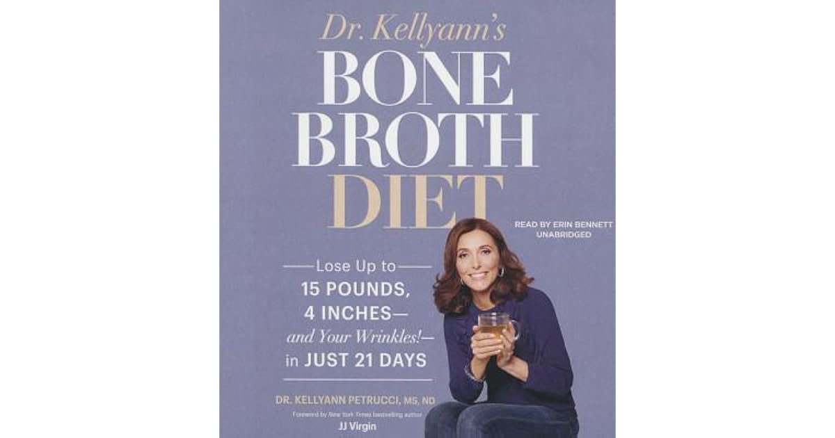 Dr. Kellyann's Bone Broth Diet Lose Up to 15 Pounds, 4 InchesAnd