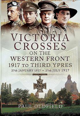 Victoria Crosses on the Western Front - 1917 to Third Ypres: 27 January–27 July 1917