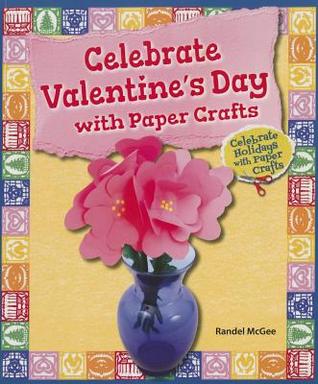 Celebrate Valentine's Day With Paper Crafts (Celebrate Holidays With Paper Crafts)