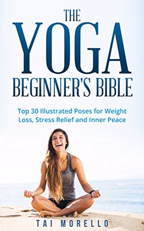 The Yoga Beginner's Bible: Top 30 Illustrated Poses for Weight Loss, Stress Relief and Inner Peace (Kindle Edition)