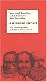 La révolution libertaire: Proudhon, Bakounine, Kropotkine