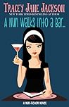 A Nun Walks Into A Bar by Tracey Jane Jackson