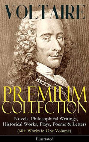 VOLTAIRE - Premium Collection: Novels, Philosophical Writings, Historical Works, Plays, Poems & Letters (60+ Works in One Volume) - Illustrated: Enlightenment Wit