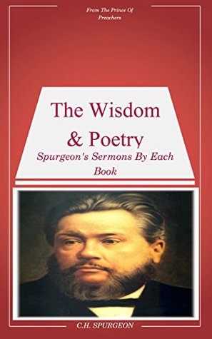 Spurgeon's Sermons On The Wisdom & Poetry Books: Book By Book Sermons By Spurgeon