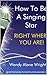 How To Be A Singing Star Right Where You Are by Wendy Alane Wright
