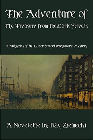 The Adventure of the Treasure from the Dark Streets: A “Wiggins of the Baker Street Irregulars” Mystery (Kindle Edition)