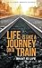 LIFE IS LIKE A JOURNEY ON A TRAIN: WHAT IS LIFE