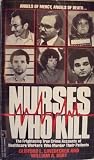 Nurses Who Kill: The Frightening True Crime Accounts of Healthcare Workers Who Murder Their Patients
