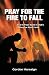 Pray for the Fire To Fall: ...