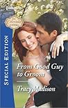 From Good Guy to Groom by Tracy Madison