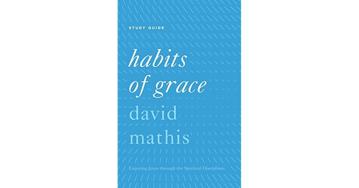Habits Of Grace Enjoying Jesus Through The Spiritual Disciplines habits-of-grace-enjoying-jesus-through-the-spiritual-disciplines