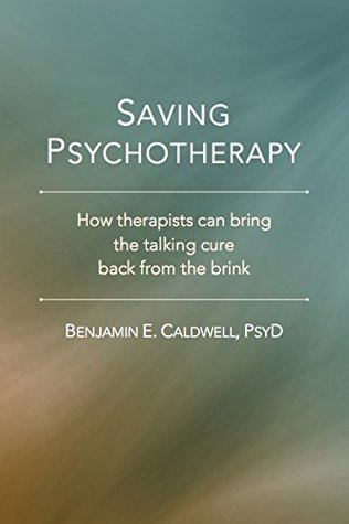 Saving Psychotherapy: How Therapists Can Bring the Talking Cure Back from the Br (Paperback)