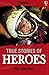 True Stories of Heroes by Paul Dowswell