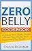 Zero Belly Cookbook: Achieve your body goals without sacrificing your enjoyment for food! [New Recipes Update]