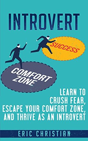 Introvert: Learn to Crush Fear, Escape your Comfort Zone and Thrive as an Introvert (Confidence, Success, Motivation, Self Esteem)