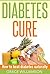 Diabetes: Diabetes Cure: How to beat diabetes naturally (diabetes, diabetes cure, reverse diabetes, insulin, health)