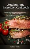 Autoimmune Paleo Diet Cookbook, Get Started with Mouthwatering Recipes for Weight Loss and Reversing Autoimmune Disease Autoimmune Paleo Diet Cookbook, Get Started with Mouthwatering Recipes for Weight Loss and Reversing Autoimmune Disease