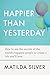 Happier Than Yesterday: How...