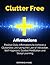 Clutter Free Affirmations: Positive Daily Affirmations to Achieve a Clutterless Life Using the Law of Attraction, Self-Hypnosis, Guided Meditation and Sleep Learning