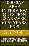 1000 SAP ABAP INTERVIEW QUESTION & ANSWER (0-5+ YEARS EXP): 1000 SAP ABAP Q&A FOR FRESHER AND EXPERIENCED