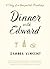 Dinner with Edward: A Story of an Unexpected Friendship