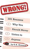 Wrong! 101 Reasons Why You Should Never Listen to Anyone