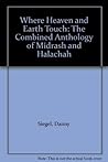 Where Heaven and Earth Touch: The Combined Anthology of Midrash and Halachah Where Heaven and Earth Touch: The Combined Anthology of Midrash and Halachah