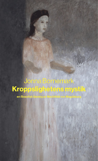 Kroppslighetens mystik: En filosofisk läsning av Mechthild von Magdeburg (Hardcover)
