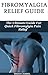 Fybromyalgia Relief Guide: The Fibromyalgia Pain Relief Guide