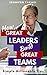 How Great Leaders Build Great Teams!: Simple, Actionable Tips