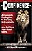 Confidence: Actionable Strategies to Develop Unbreakable Confidence and Achieve Your Goals Easily (Confidence, Self-Confidence, Build Confidence)