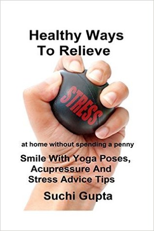 Healthy Ways To Relieve Stress Smile With Yoga Poses Acupressure And Stress Advice Tips By Suchi Gupta