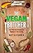 Vegan: The Vegan Butcher, Easy Plant-Based Recipes For Beginners To Get Started (Vegan for Beginners, Recipes, Plant-based, Healthy Eating)