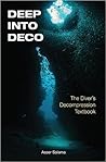 Deep Into Deco: The Diver's Decompression Textbook