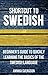 Shortcut to Swedish: Beginner's Guide to Quickly Learning the Basics of the Swedish Language