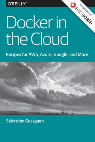 Docker in the Cloud: Recipes for AWS, Azure, Goole, and More