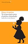 Yo sé por qué canta el pájaro enjaulado by Maya Angelou