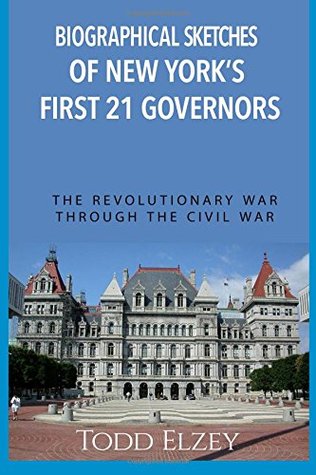 Biographical Sketches of New York's First 21 Governors: The Revolutionary War Through The Civil War