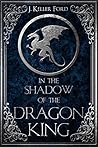 In the Shadow of the Dragon King by J. Keller Ford