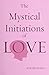 The Mystical Initiations of Love