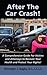 After The Car Crash!: A Comprehensive Guide for Victims and Attorneys to Recover Your Health and Protect Your Rights!